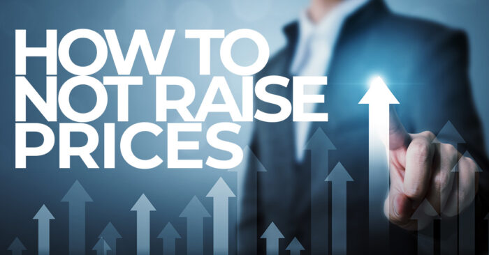 Business- How To, and How NOT To Raise Prices (While Minimizing Customer Loss)