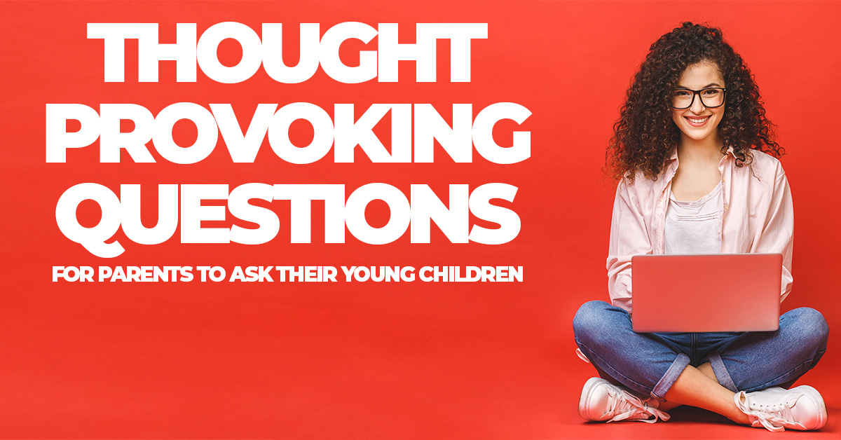 Life- Thought Provoking Questions for Parents to Ask Their Young Children