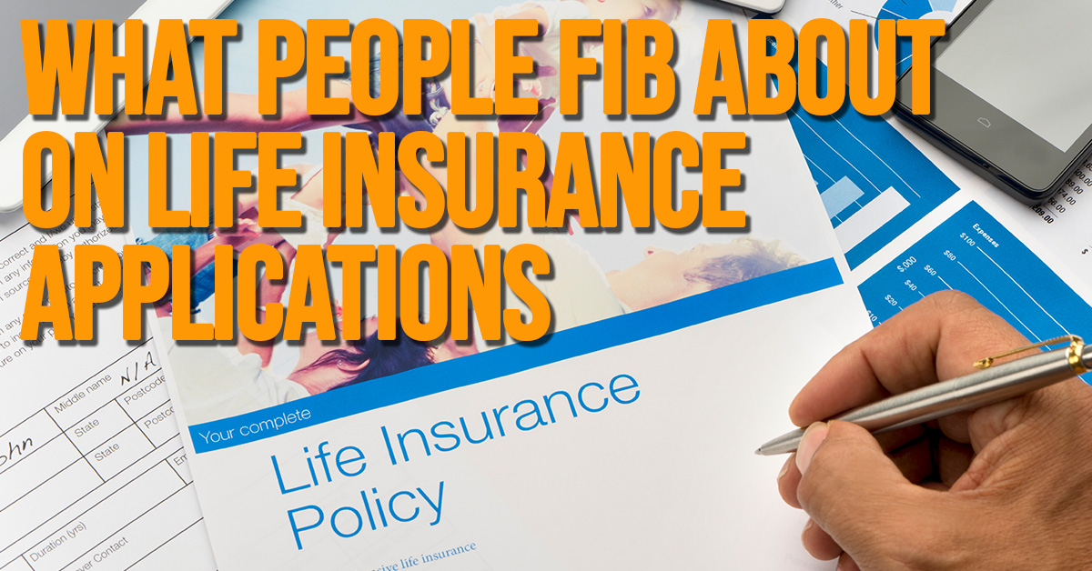 Life- What People Fib About on Life Insurance Applications