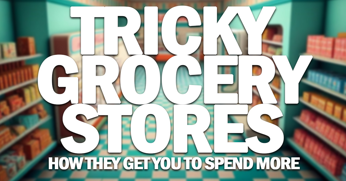 FUN- Tricks Grocery Stores Use To Get You to Spend More