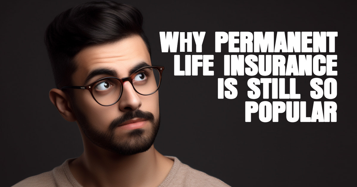 LIFE- Why Permanent Life Insurance Is Still Popular