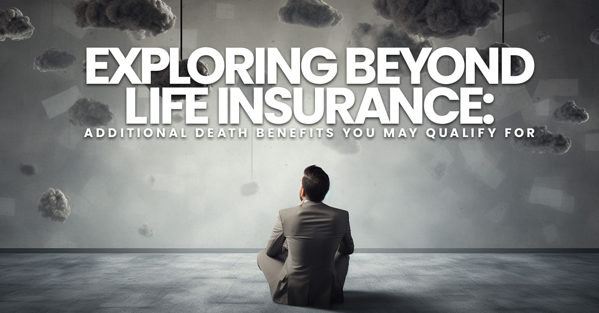 LIFE- Exploring Beyond Life Insurance_ Additional Death Benefits You May Qualify For