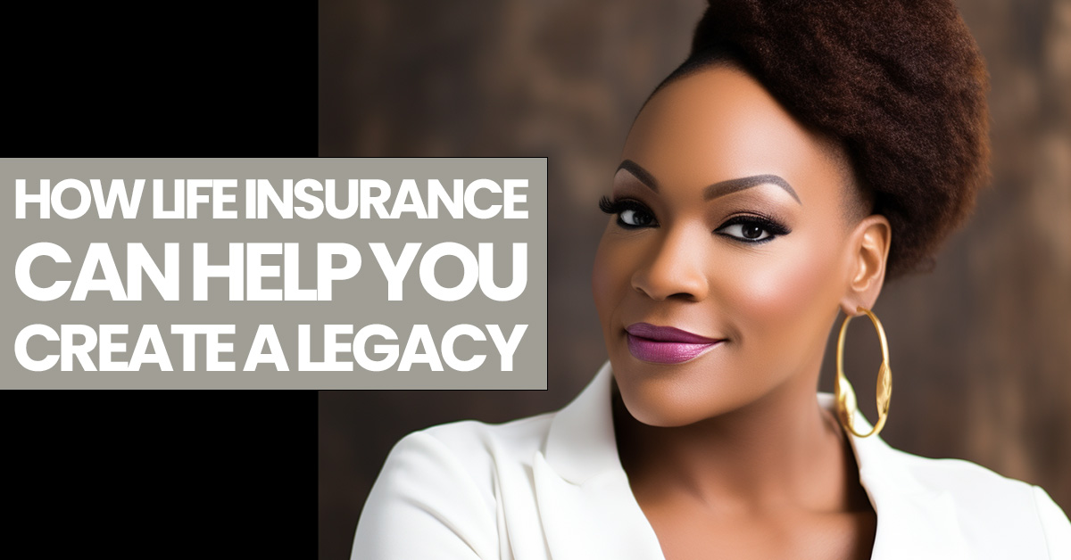 LIFE- How Life Insurance Can Help You Create a Legacy