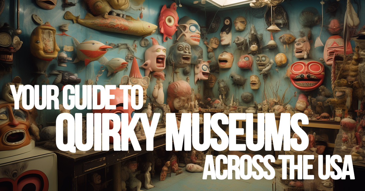 FUN- Your Guide to Quirky Museums Across the USA