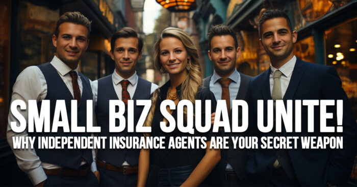 BUSINESS-Small Biz Squad Unite! Why Independent Insurance Agents Are Your Secret Weapon