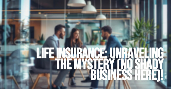 LIFE-Life Insurance_ Unraveling the Mystery (No Shady Business Here)!