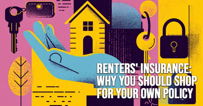HOME-Renters&amp;#039; Insurance_ Why You Should Shop for Your Own Policy