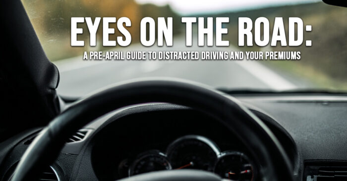 AUTO-Eyes on the Road_ A Pre-April Guide to Distracted Driving and Your Premiums