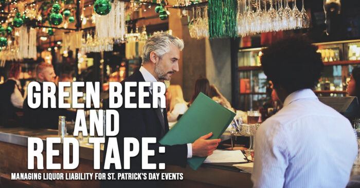 BUSINESS-Green Beer and Red Tape_ Managing Liquor Liability for St. Patrick&amp;#039;s Day Events