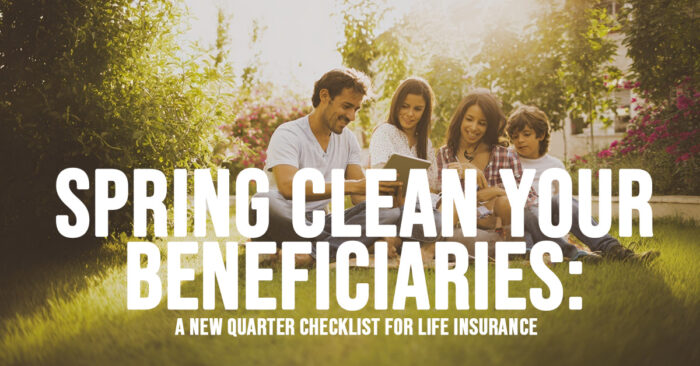 LIFE-Spring Clean Your Beneficiaries_ A New Quarter Checklist for Life Insurance
