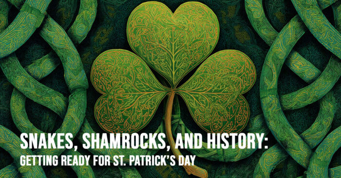 Snakes, Shamrocks, and History_ Getting Ready for St. Patrick’s Day_