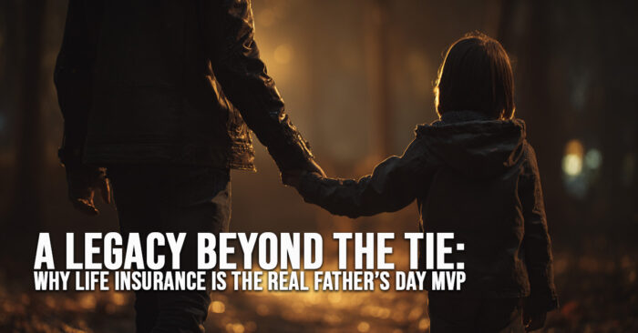 LIFE-A Legacy Beyond the Tie_ Why Life Insurance is the Real Father’s Day MVP