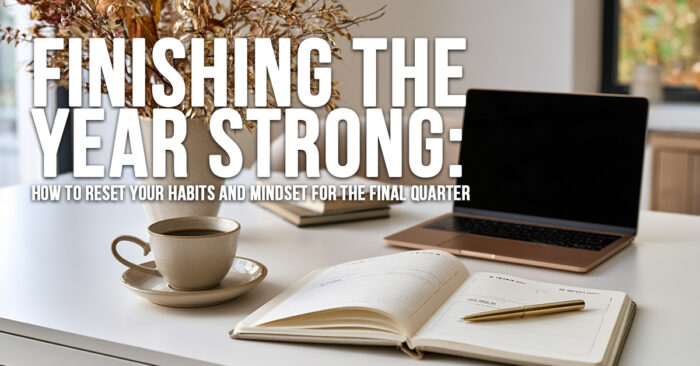 FUN-Finishing the Year Strong_ How to Reset Your Habits and Mindset for the Final Quarter