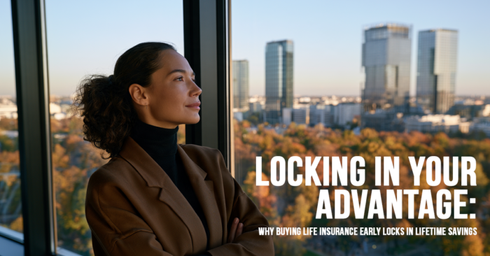 LIFE-Locking In Your Advantage_ Why Buying Life Insurance Early Locks in Lifetime Savings