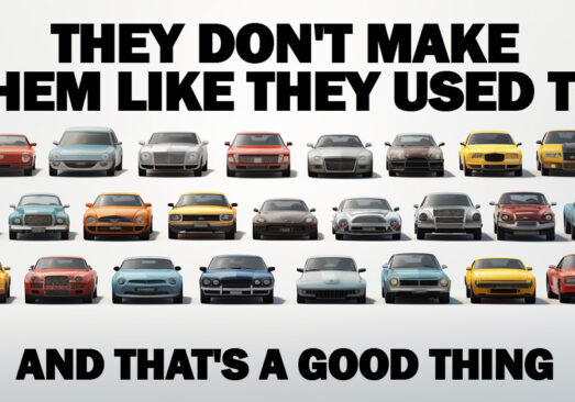 AUTO- They Don't Make Them Like They Used To ... And That's a Good Thing