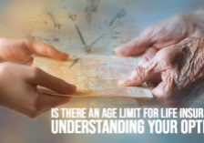 LIFE-Is There an Age Limit for Life Insurance_ Understanding Your Options